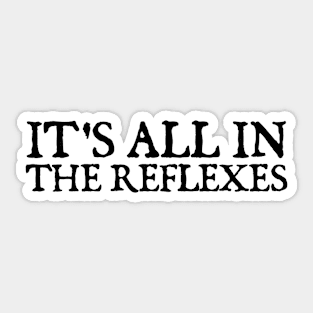 It's All In The Reflexes Sticker